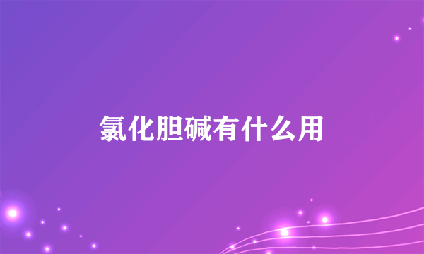 氯化胆碱有什么用