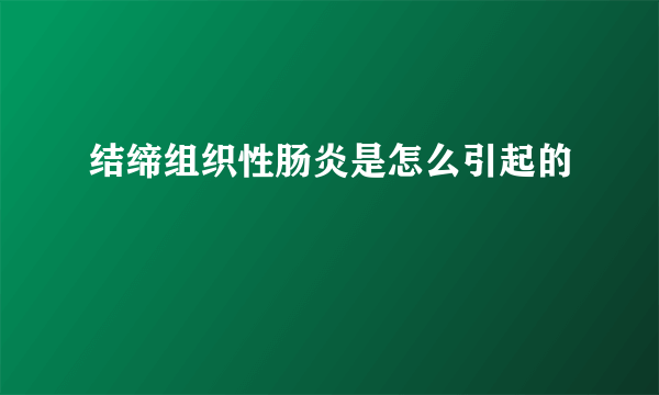 结缔组织性肠炎是怎么引起的