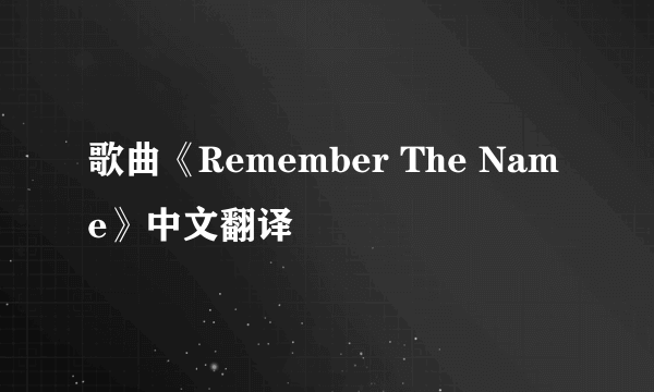 歌曲《Remember The Name》中文翻译