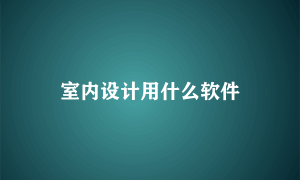 室内设计用什么软件