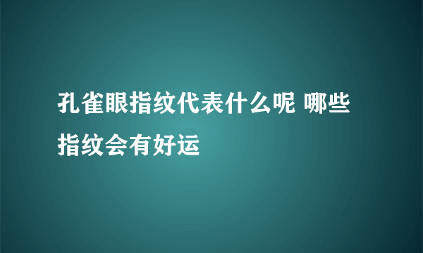 孔雀眼指纹代表什么呢 哪些指纹会有好运