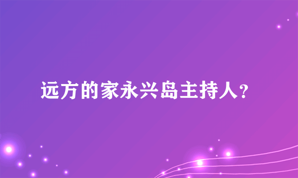 远方的家永兴岛主持人？