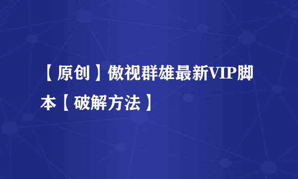 【原创】傲视群雄最新VIP脚本【破解方法】