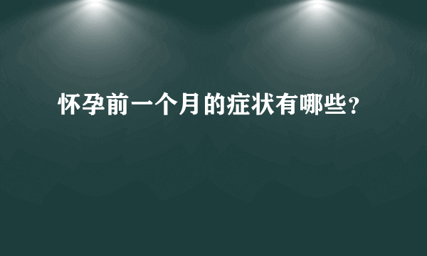 怀孕前一个月的症状有哪些？