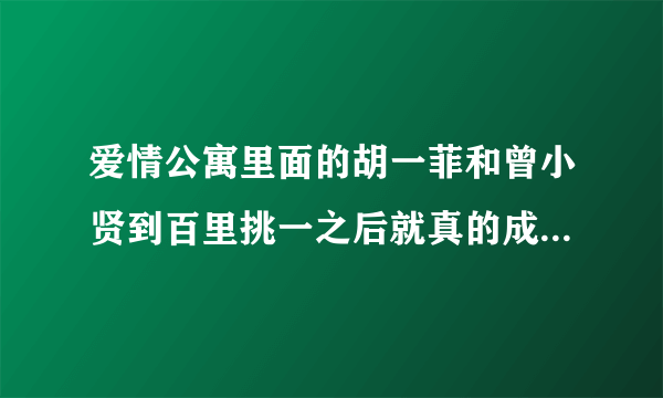 爱情公寓里面的胡一菲和曾小贤到百里挑一之后就真的成为情侣了吗？