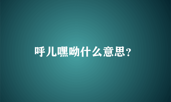 呼儿嘿呦什么意思？