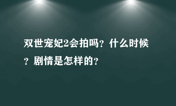 双世宠妃2会拍吗？什么时候？剧情是怎样的？