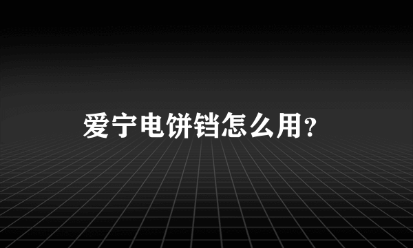 爱宁电饼铛怎么用？