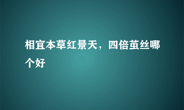 相宜本草红景天，四倍茧丝哪个好