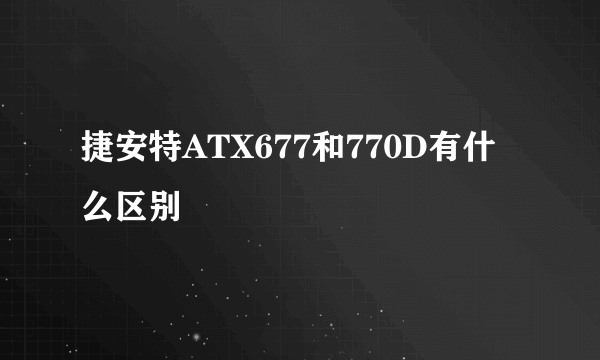 捷安特ATX677和770D有什么区别