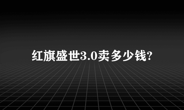 红旗盛世3.0卖多少钱?