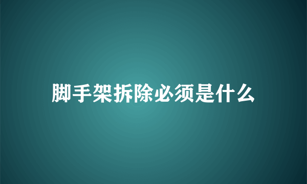 脚手架拆除必须是什么