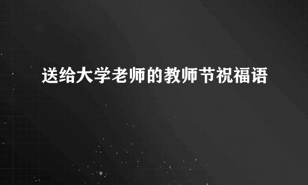 送给大学老师的教师节祝福语