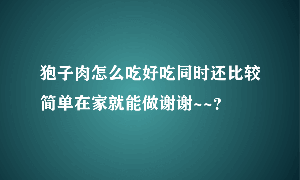 狍子肉怎么吃好吃同时还比较简单在家就能做谢谢~~？