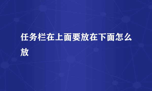 任务栏在上面要放在下面怎么放