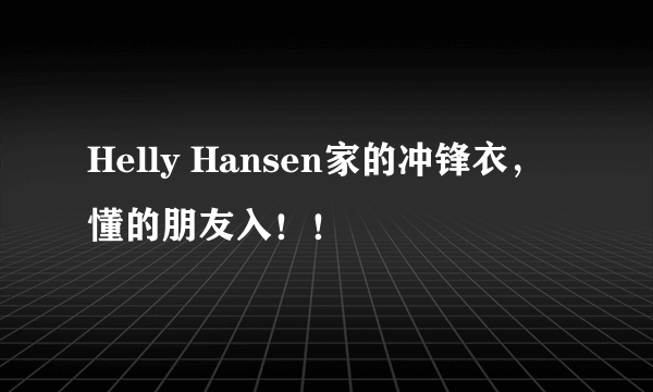 Helly Hansen家的冲锋衣，懂的朋友入！！