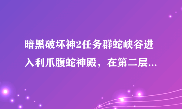 暗黑破坏神2任务群蛇峡谷进入利爪腹蛇神殿，在第二层为什么打不开棺材