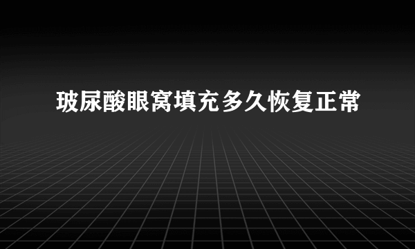 玻尿酸眼窝填充多久恢复正常