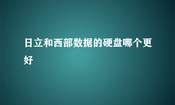 日立和西部数据的硬盘哪个更好