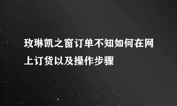 玫琳凯之窗订单不知如何在网上订货以及操作步骤