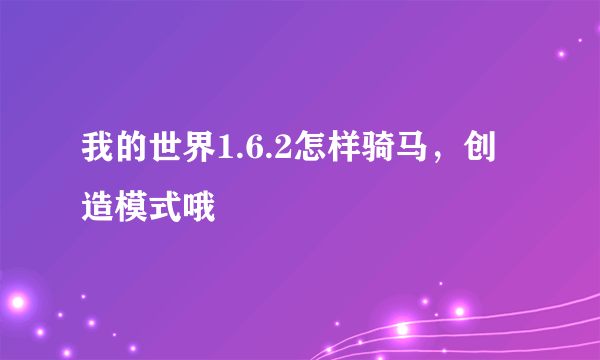 我的世界1.6.2怎样骑马，创造模式哦