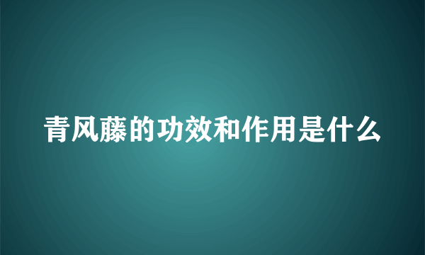 青风藤的功效和作用是什么