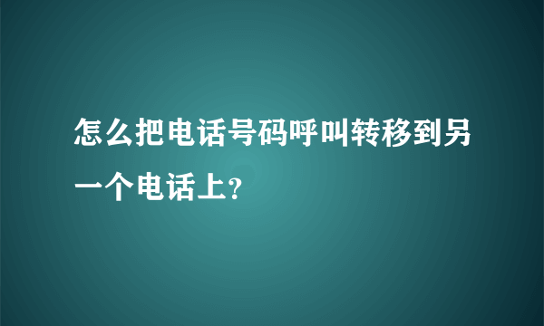 怎么把电话号码呼叫转移到另一个电话上？