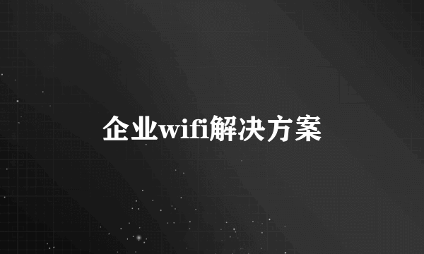 企业wifi解决方案