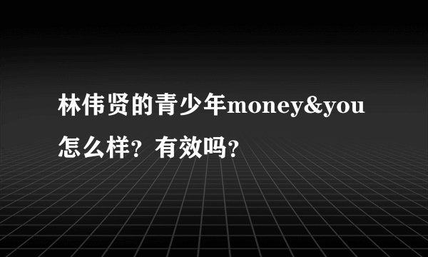 林伟贤的青少年money&you怎么样？有效吗？