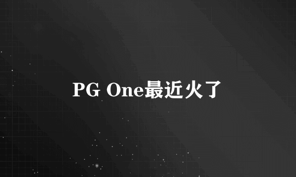 PG One最近火了