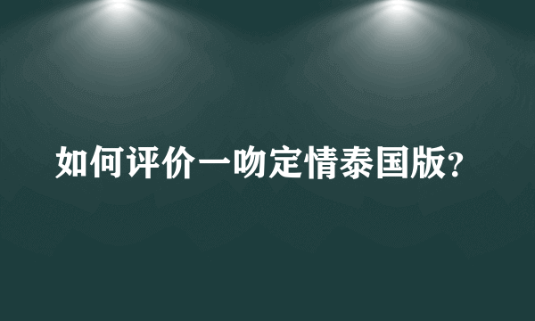 如何评价一吻定情泰国版？