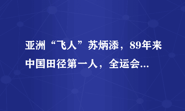 亚洲“飞人”苏炳添，89年来中国田径第一人，全运会再创辉煌！