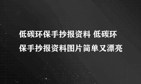 低碳环保手抄报资料 低碳环保手抄报资料图片简单又漂亮