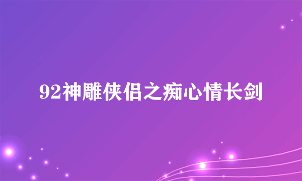 92神雕侠侣之痴心情长剑