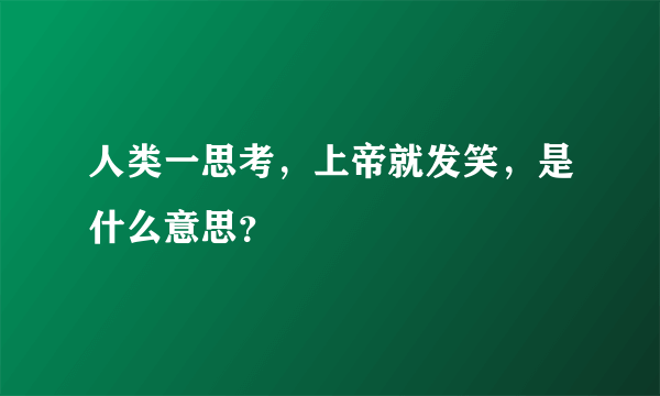 人类一思考，上帝就发笑，是什么意思？