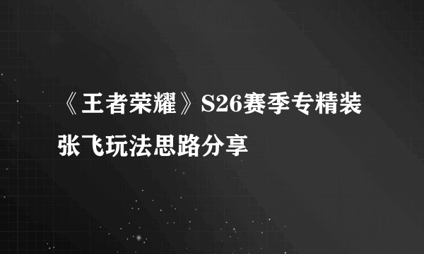 《王者荣耀》S26赛季专精装张飞玩法思路分享