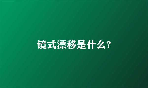 镜式漂移是什么?