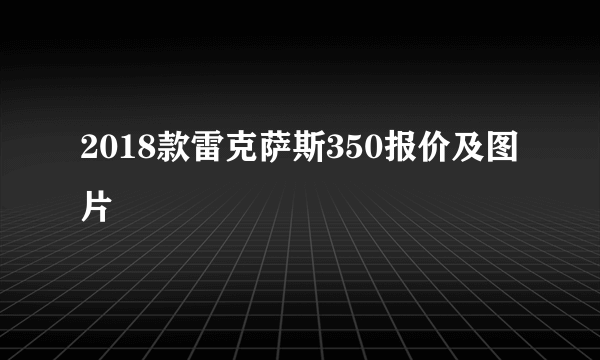 2018款雷克萨斯350报价及图片