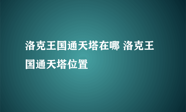 洛克王国通天塔在哪 洛克王国通天塔位置