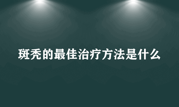 斑秃的最佳治疗方法是什么