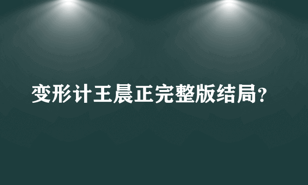 变形计王晨正完整版结局？