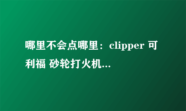 哪里不会点哪里：clipper 可利福 砂轮打火机 使用评测