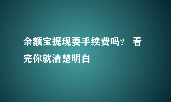 余额宝提现要手续费吗？ 看完你就清楚明白