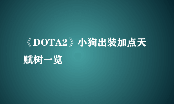 《DOTA2》小狗出装加点天赋树一览