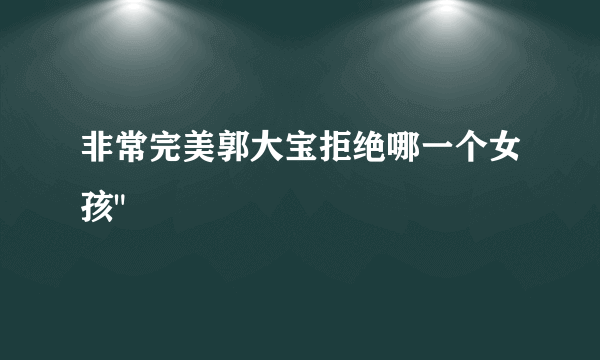 非常完美郭大宝拒绝哪一个女孩