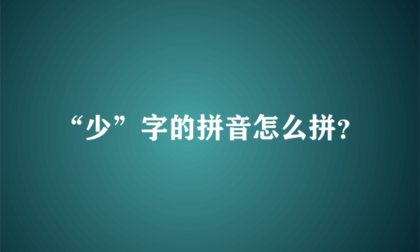 “少”字的拼音怎么拼？