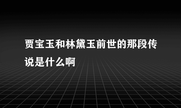 贾宝玉和林黛玉前世的那段传说是什么啊