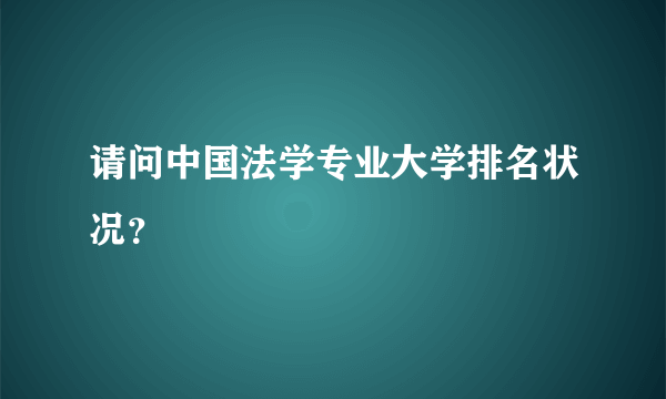 请问中国法学专业大学排名状况？