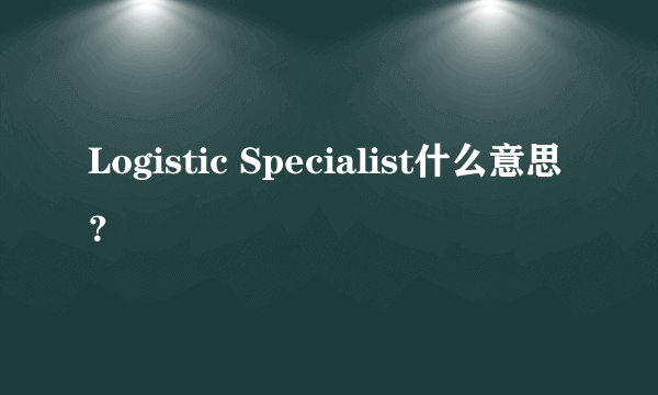 Logistic Specialist什么意思？