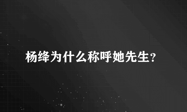 杨绛为什么称呼她先生？